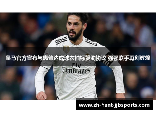 皇马官方宣布与惠普达成球衣袖标赞助协议 强强联手再创辉煌