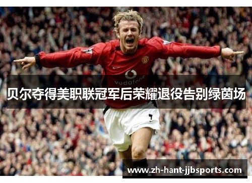 贝尔夺得美职联冠军后荣耀退役告别绿茵场