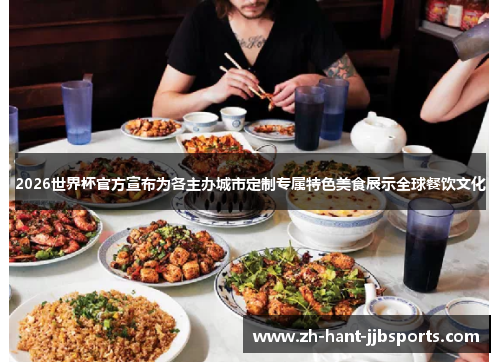 2026世界杯官方宣布为各主办城市定制专属特色美食展示全球餐饮文化 2026世界杯官方宣布为各主办城市定制专属特色美食展示全球餐饮文化