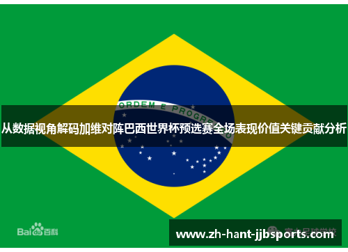从数据视角解码加维对阵巴西世界杯预选赛全场表现价值关键贡献分析 从数据视角解码加维对阵巴西世界杯预选赛全场表现价值关键贡献分析