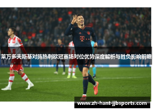 莱万多夫斯基对阵热刺欧冠赛场对位优势深度解析与胜负影响前瞻 莱万多夫斯基对阵热刺欧冠赛场对位优势深度解析与胜负影响前瞻