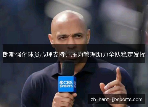 朗斯强化球员心理支持,压力管理助力全队稳定发挥 朗斯强化球员心理支持,压力管理助力全队稳定发挥